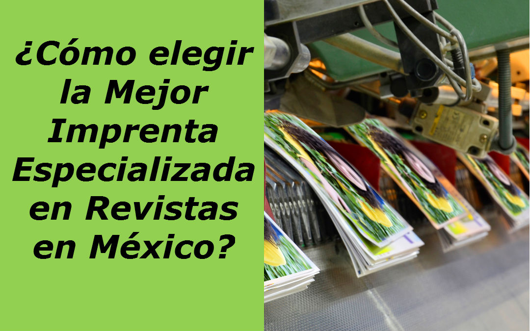 ¿Cómo elegir la Mejor Imprenta Especializada en Revistas en México?